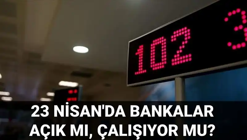 23 Nisan Çarşamba Gününde Bankalar Açık mı? Detaylar Burada!