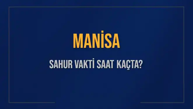 Manisa'da Sahur Vakti Ne Zaman? 2025 Takviminde Güncel Bilgiler