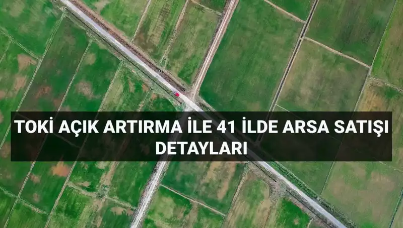 TOKİ'den Arsa Satışı: 41 İlde 306 Arsa Açık Artırmada!