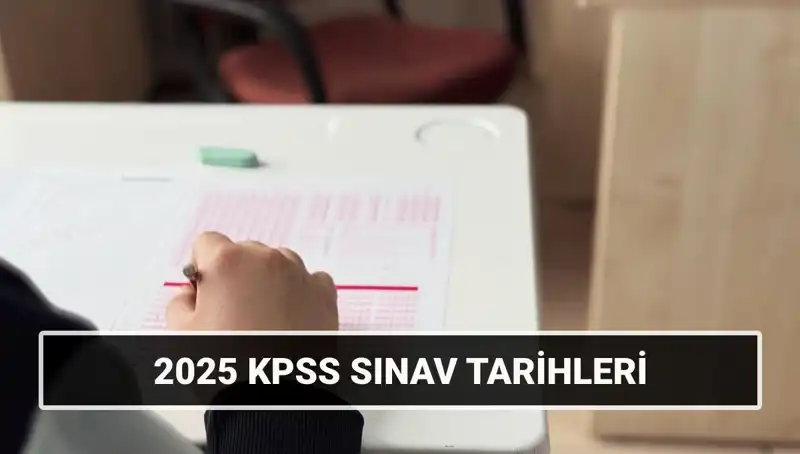 2025 KPSS Sınav Tarihleri ve Önemli Detaylar Açıklandı