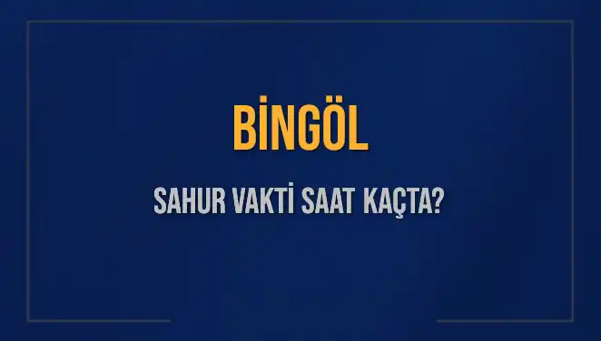 Bingöl'de Sahur Vakti Ne Zaman? 2025 Güncel Bilgiler